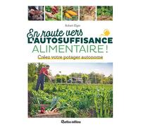 En route vers l'autosuffisance alimentaire ! Créez votre potager autonome - Robert Elger - Rustica - broché - Guide