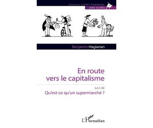 En route vers le capitalisme Suivi de Qu’est-ce qu’un supermarché ? - Benjamin Hagiarian - L'harmattan - broché - Essai