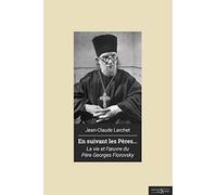 En suivant les Pères...: Vie et oeuvre du père Georges Florovsky