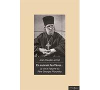 En Suivant Les Pères - Vie Et Oeuvre Du Père Georges Florovsky