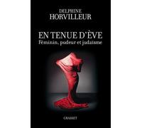 En tenue d'Eve Féminin, Pudeur et Judaïsme - Delphine Horvilleur - Grasset - broché - Essai