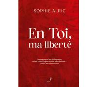 En Toi, ma liberté Témoignage d'une déflagration - enfant violée, femme brisée, mère bafouée - puis d'une résurrection - Sophie Alric - Books On Demand - broché - Biographie
