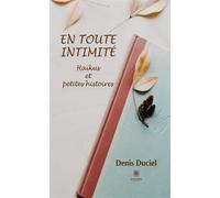 En toute intimité Haïkus et petites histoires - Denis Duciel - Le Lys Bleu - broché - Poésie
