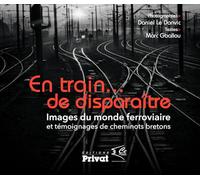 En train de disparaître images du monde ferroviaire et témoignages de cheminots bretons