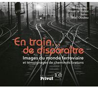 En train de disparaître images du monde ferroviaire et témoignages de cheminots bretons
