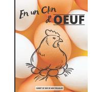 En un clin d'oeuf: Carnet à remplir pour le suivi de votre poulailler : Récolte des œufs | Soin des poules | Entretien du poulailler | Achat de matériel
