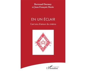 En un Éclair Cent ans d’amour du cinéma - Bertrand Dormoy - L'harmattan - broché - Essai