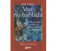 En una voz no hablada: Cómo el cuerpo se libera del trauma y restaura su bienestar