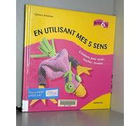 En utilisant mes 5 sens : Créations pour sentir, toucher, écouter...