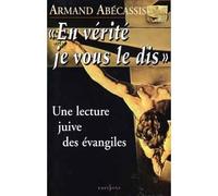 En vérité je vous le dis Une lecture juive des évangiles - Armand Abécassis - Editions N.1 - broché - Livre