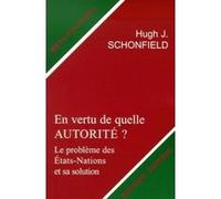 En vertu de quelle autorite ? - Le prolbème des Etats-Nations et sa solution Hugh J. Schonfield (Auteur), Valensin Charlyne (Traduction)