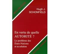 En vertu de quelle autorite ? - Le prolbème des Etats-Nations et sa solution Hugh J. Schonfield (Auteur), Valensin Charlyne (Traduction)
