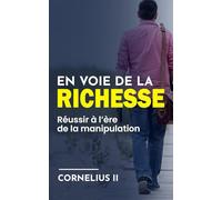 EN VOIE DE LA RICHESSE: Réussir à l'ère de la manipulation