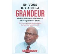 EN VOUS IL Y A DE LA GRANDEUR: Libérez Votre Force Intérieure et Conquérir vos peurs Comment vos Pensées peuvent Transformer votre Réalité