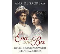 Ena and Bee: Queen Victoria’s Spanish Granddaughters