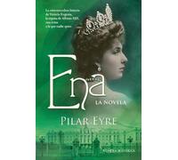 Ena, la novela: La estremecedora historia de Victoria Eugenia, la esposa de Alfonso XIII, una reina a la que nadie quiso.