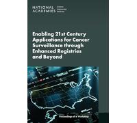 Enabling 21st Century Applications for Cancer Surveillance Through Enhanced Registries and Beyond: Proceedings of a Workshop