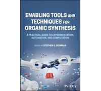 Enabling Tools and Techniques for Organic Synthesis: A Practical Guide to Experimentation, Automation, and Computation