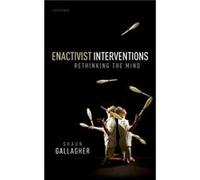 Enactivist Interventions - Gallagher Shaun Moss Professor of Excellence in Philosophy University of Memphis Moss Professor of Excellence in Philosophy - O Gallagher Shaun Moss Professor of Excellence 