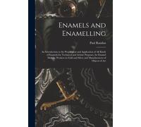 Enamels And Enamelling: An Introduction To The Preparation And Application Of All Kinds Of Enamels For Technical And Artistic Purposes, For En