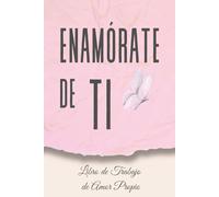Enamórate de Ti - Libro de Trabajo de Amor Propio: A través de ejercicios prácticos aprende a abrazar tu autenticidad y aumentar tu autoestima que te llevará hacia una vida plena y llena de alegría.