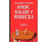 ENCANTAMIENTOS PARA ATRAER AMOR, SALUD Y RIQUEZA