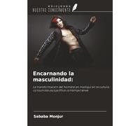 Encarnando la masculinidad:: La transformación del hombre en maniquí en la cultura consumista escopofílica contemporánea