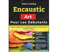 Encaustic Art Pour Les Débutants: Guide Pratique Pour Apprendre, Créer Et Concevoir En Toute Confiance