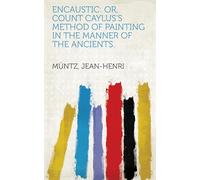 Encaustic: Or, Count Caylus's Method of Painting in the Manner of the Ancients.
