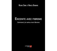 Enceinte Avec Fibrome - Comment J'ai Vaincu Mon Fibrome