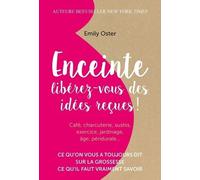 Enceinte : libérez-vous des idées reçues !: Ce qu'on vous a toujours dit sur la grossesse, ce qu'il faut vraiment savoir