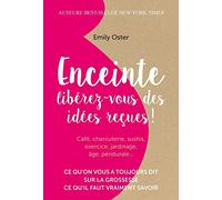 Enceinte : libérez-vous des idées reçues !: Ce qu'on vous a toujours dit sur la grossesse, ce qu'il faut vraiment savoir