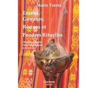 Encens, gommes, résines et poudres magiques: Utilisations magiques, vertus thérapeutiques et de bien-être