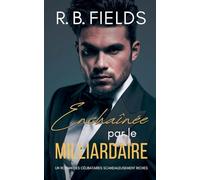 Enchaînée par le Milliardaire: Un Roman des Célibataires Scandaleusement Riches