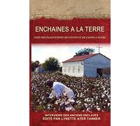 Enchaines a la Terre: Voix des Plantations de Coton et de Canne a Sucre