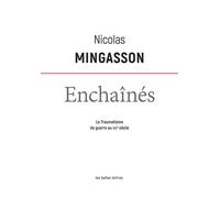 Enchaînés Le traumatisme de guerre au XXIe siècle - Nicolas Mingasson - Belles Lettres - broché - Essai