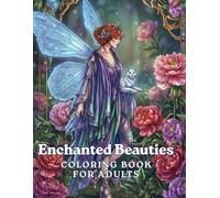 Enchanted Beauties: Adult Coloring Book with Fantasy Goddesses, Mystical Fairies, Elves, Spirit Animals, Whimsical Mushroom Houses, Underwater ... Villages for Stress Relief and Relaxation