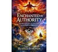 Enchanted by Authority: The Psychology of Tyranny and the Path to Liberation