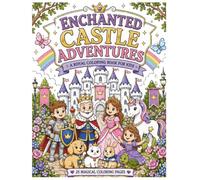 Enchanted Castle Adventures: Book 6: 25 Magical Coloring Pages Filled with Castles, Dragons, Fairies, Unicorns & Royal Adventures!