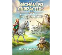 Enchanted Characters & Imagination: Three Stories and Their Journeys of Wonder, Friendship, Adventure, and the Magic of the 31-Acre Forest, The Enchanted Waterfall, and the Lost Meadow