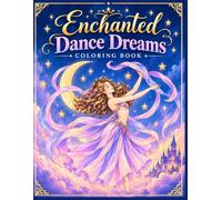 Enchanted Dance Dreams: A Fantasy Coloring Book of Beautiful Dancing Ladies, Magical Princesses, Fairies, and Enchanting Worlds for Girls, Teens & Women Ages 10+ and above