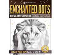Enchanted Dots: DOTS & SPOTS MYSTERY - One Color Coloring Book, Create Your Own Poster Or Wall Art, Relaxation and Stress Relief Colouring Book For Adults and Teens With Blank Dots To Fill In