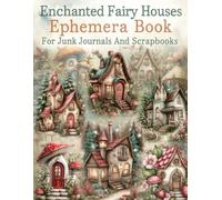 Enchanted Fairy Houses Ephemera Book For Junk Journals And Scrapbooks: 160+ Beautiful Whimsical Cut-Out Illustrations for Collage, Art Journaling, ... Making, Mixed Media, Paper Crafts & Decoupage