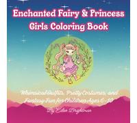 Enchanted Fairy & Princess Girls Coloring Book: Whimsical Outfits, Pretty Costumes, and Fantasy Fun for Children Ages 6-10