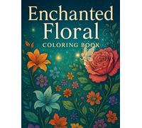 Enchanted Floral Coloring Book: Forty-Nine Flowers and One Fairy: A Relaxing Botanical Coloring Journey