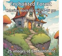 Enchanted Forest Coloring Book for Kids 8-14 Yrs: Children’s Coloring Book for Mindfulness: Let Your Child Relax and Unwind with Enchanted Forest Pictures to Color