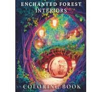 Enchanted Forest Interiors: A Fantasy Adult Coloring Book of Magical Woodland Homes for Relaxation and Mindfulness