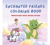 Enchanted Friends Coloring Book: Whimsical Dragons, Unicorns, Mermaids, and Fairies to Color for Kids Ages 4-8