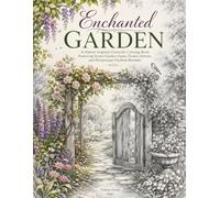 Enchanted Garden: A Nature-Inspired Grayscale Coloring Book Featuring Secret Garden Gates, Flower Arbors, and Picturesque Outdoor Retreats