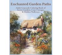 Enchanted Garden Paths: Adult Grayscale Coloring Book of Secret Gardens, Cozy Cottages & Hidden Walkways for Relaxation